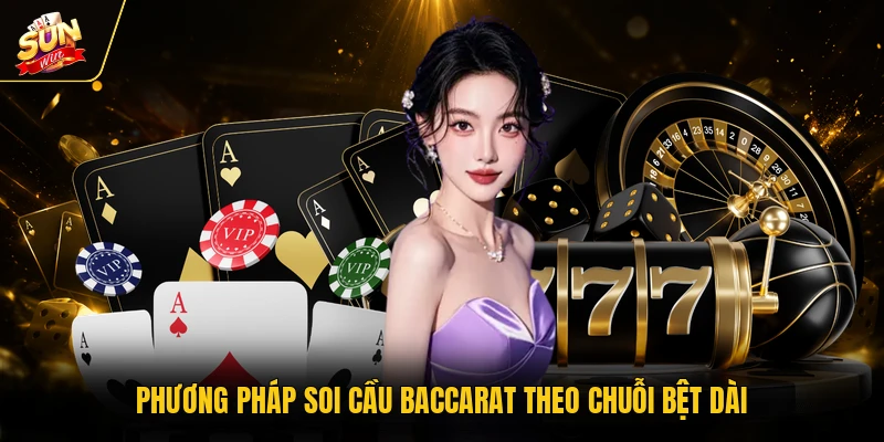 Phương pháp soi cầu baccarat theo chuỗi bệt dài